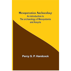 Mesopotamian Archaeology; An introduction to the archaeology of Mesopotamia and Assyria